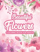 Beautiful Flowers Coloring Book: Beautiful Floral Designs And Illustrations To Color, An Adult Coloring Sheets For Stress Relief B08GLQNKL5 Book Cover