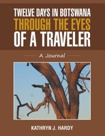 Twelve Days in Botswana Through the Eyes of a Traveler: A Journal 1483457435 Book Cover