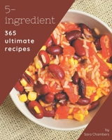 365 Ultimate 5-Ingredient Recipes: A 5-Ingredient Cookbook from the Heart! B08QBVMPMK Book Cover