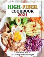 HIGH-FIBER COOKBOOK 2021: A Four-Week Plan to Cut Cravings and Lose Weight B09HFSDBHT Book Cover