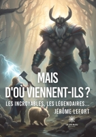 Mais d'où viennent-ils ?: Les incroyables, les légendaires... B0CG87FQDM Book Cover