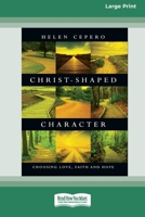 Christ-Shaped Character: Choosing Love, Faith and Hope (16pt Large Print Format) 1038764920 Book Cover