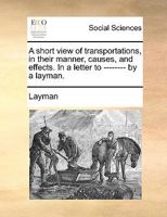 A short view of transportations, in their manner, causes, and effects. In a letter to -------- by a layman. 1170952585 Book Cover
