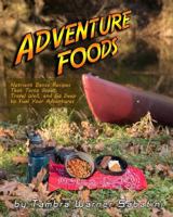 Adventure Foods: Nutrient Dense Recipes That Taste Great, Travel Well, and Go Deep to Fuel Your Adventures 1540699706 Book Cover