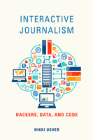 Interactive Journalism: Hackers, Data, and Code 0252081986 Book Cover