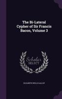The Bi-lateral Cypher Of Sir Francis Bacon, Volume 3 1357199147 Book Cover