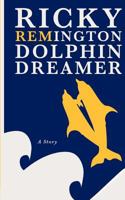 Ricky Remington Dolphin Dreamer: A Story 1461154596 Book Cover