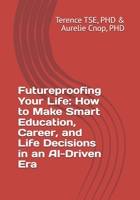 Futureproofing Your Life: How to Make Smart Education, Career, and Life Decisions in an AI-Driven Era B0H6R4FNDF Book Cover