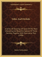 Lilies and Orchids; a Series of Drawings in Color of Some of the More Interesting and Beautiful Species of These Families, Together With Descriptive Text 0548871213 Book Cover