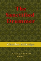 The Sanctified Drummer: A Journey of Faith and Rhythm B0FSV98M6B Book Cover