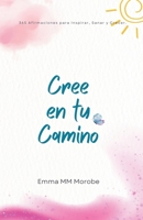 Cree en tu Camino: 365 Afirmaciones para Inspirar, Sanar y Crecer. B0FX3QJNS1 Book Cover
