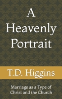 A Heavenly Portrait: Marriage as a Type of Christ and the Church B09QNZC32F Book Cover