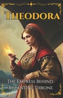 Theodora: The Empress Behind Byzantine Throne B0DSJBH82B Book Cover