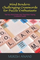 Mind Benders: Challenging Crosswords for Puzzle Enthusiasts: Test Your Word Power with These Brain-Teasing Crossword Puzzles B0CLKLZFDT Book Cover