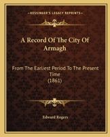 A Record of the City of Armagh From the Earliest Period to the Present Time 9353606810 Book Cover