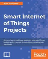 Smart Internet of Things Projects 1786466511 Book Cover