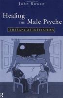 Healing the Male Psyche: Therapy as Initiation 0415100496 Book Cover