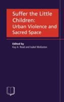 Suffer the Little Children: Urban Violence and Sacred Space 1902459113 Book Cover