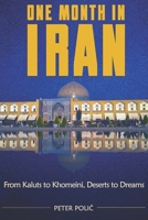 One month in Iran: From Kaluts to Khomeini, deserts to dreams B0FFH7D1FK Book Cover