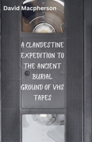 A Clandestine Expedition to the Ancient Buriel Ground of VHS Tapes B0F692L81N Book Cover
