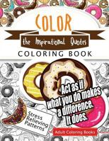 Color the Inspirational Quotes: Motivational & Inspirational Adult Coloring Book: Turn Your Stress Into Success and Color Fun Typography! 1535534362 Book Cover
