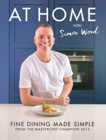 At Home with Simon Wood: Fine Dining Made Simple 1910863114 Book Cover