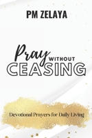 Pray without Ceasing: Devotional Prayers for Daily Living B0FLWHDTG6 Book Cover