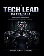 O Tech Lead da Era da IA: Como liderar times técnicos quando o código é gerado por máquinas (Portuguese Edition) B0GZJD5695 Book Cover