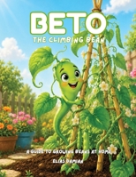Beto, the climbing bean: A guide to growing beans at home B0H7M5VXGJ Book Cover