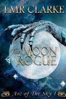 The Moon Rogue (Arc of the Sky) 1912327457 Book Cover