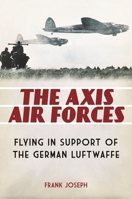 The Axis Air Forces: Flying in Support of the German Luftwaffe 031339590X Book Cover