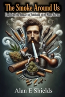 The Smoke Around Us: Exploring the Impact of Smoking in its Many Forms B0CPY7GLBW Book Cover