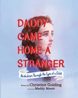 Daddy Came Home A Stranger: Alcoholism Through the Eyes of a Child B0CPC38RHK Book Cover