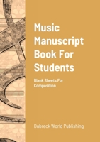 Music Manuscript Book For Students: Blank Sheets For Composition 1300030178 Book Cover