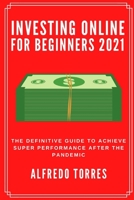 Investing Online For Beginners 2021: The Definitive Guide to Achieve Super Performance After the Pandemic 1914253604 Book Cover