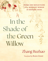 In the Shade of the Green Willow: Poems and Reflections of a Buddhist Woman in Modern China 1645474801 Book Cover
