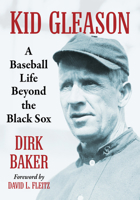 Kid Gleason: A Baseball Life Beyond the Black Sox 1476699097 Book Cover