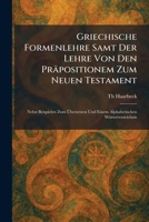 Griechische Formenlehre Samt Der Lehre Von Den Präpositionem Zum Neuen Testament: Nebst Beispielen Zum Ã bersetzen Und Einem Alphabetischen Wörterverzeichnis (German Edition) 1025695739 Book Cover