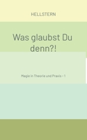 Was glaubst Du denn?! (Softcover): Magie in Theorie und Praxis - 1 (German Edition) 3384706714 Book Cover