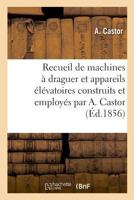 Recueil de machines à draguer et appareils élévatoires construits et employés par A. Castor 2019988313 Book Cover