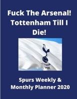 Fuck The Arsenal! Tottenham Till I Die! - Spurs Weekly & Monthly Planner 2020: Ideal gift for xmas or borthday - 76 pages 8.5 x 11 - Yearly calendar included & notes pages 1675435359 Book Cover