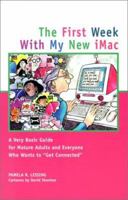 First Week With My New Imac : A Very Basic Guide for Older Adults & Everyone Who Wants to "Get Connected" 1892123339 Book Cover
