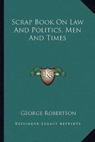 Scrap Book on Law and Politics, Men and Times 1275784607 Book Cover