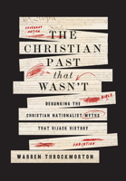 The Christian Past That Wasn't: Debunking the Christian Nationalist Myths That Hijack History B0FCCCP71V Book Cover