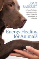 Energy Healing for Animals: A Hands-On Guide for Enhancing the Health, Longevity, and Happiness of Your Pets 1604076712 Book Cover