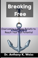 Breaking Free: Overcoming Limiting Beliefs to Reach Your Full Potential B0C4X381JH Book Cover