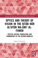 Optics and Theory of Vision in the Kitab nur al?uyun wa-gami? al-funun: Critical Edition, Translation and Commentary of the Second maqala (Scientific Writings from the Ancient and Medieval World) 1041301944 Book Cover