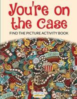 You're on the Case: Find the Picture Activity Book 1683741781 Book Cover