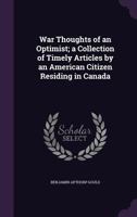 War Thoughts Of An Optimist: A Collection Of Timely Articles By An American Citizen Residing In Canada 1104929422 Book Cover