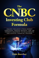 The CNBC Investing Club Formula: Unlock Exclusive Stock Market Strategies, Proven Insights, and Jim Cramer’s Blueprint to Build Wealth and Achieve Financial Freedom B0DVLJ4CT9 Book Cover